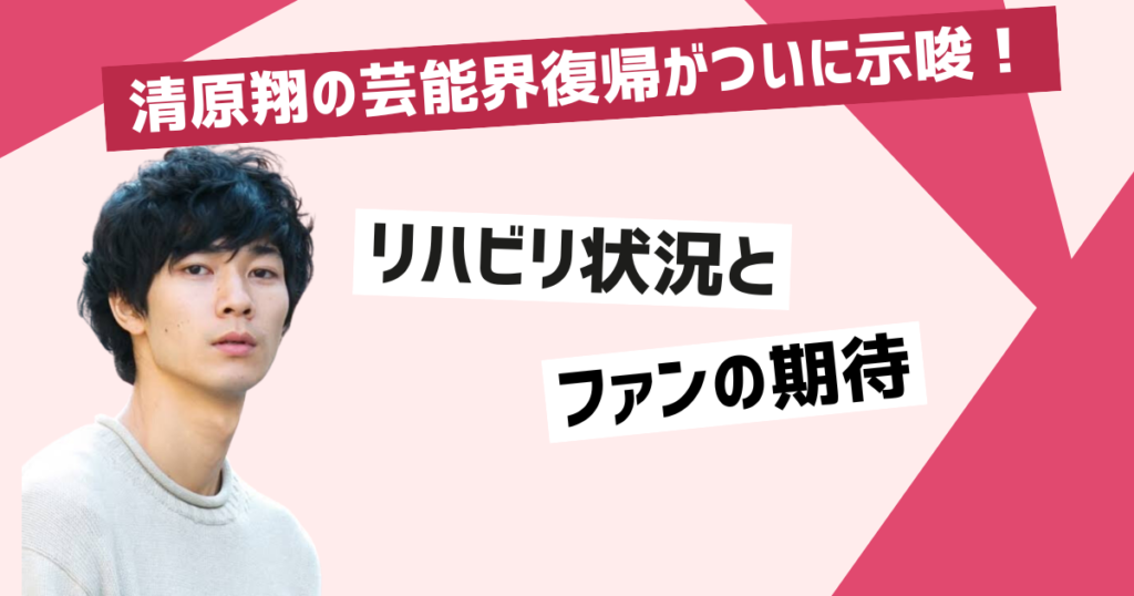 清原翔芸能界復帰の可能性と挑戦について