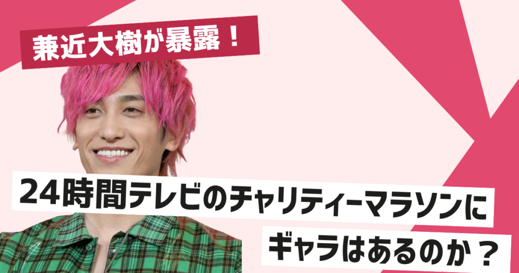 24時間テレビのギャラ事情とは？兼近大樹の発言から考える