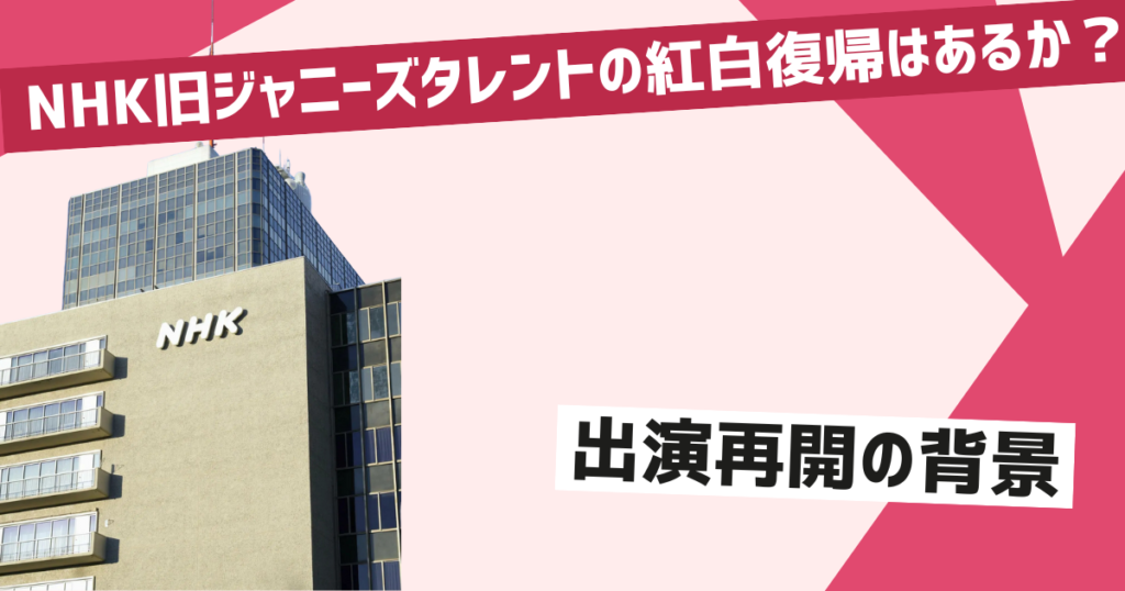 NHK旧ジャニーズタレント出演解禁の背景と影響